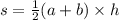 s = \frac{1}{2} (a + b) \times h