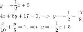 y=-\dfrac{1}{2}x+5\\4x+8y+17=0,\;=\;y=-\dfrac{1}{2}-\dfrac{17}{8}\\\dfrac{x}{10}+\dfrac{y}{5}=1,\;=\;y=-\dfrac{1}{2}x+5