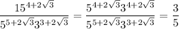 \dfrac{15^{4+2\sqrt{3}}}{5^{5+2\sqrt{3}}3^{3+2\sqrt{3}}} = \dfrac{5^{4+2\sqrt{3}}3^{4+2\sqrt{3}}}{5^{5+2\sqrt{3}}3^{3+2\sqrt{3}}}=\dfrac{3}{5}