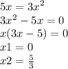 5x = {3x}^{2} \\3 {x}^{2} - 5x = 0 \\x(3x - 5) = 0 \\ x 1= 0 \\ x2 = \frac{5}{3}