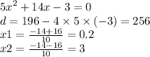 {5x}^{2} + 14x - 3 = 0 \\ d = 196 - 4 \times 5 \times ( - 3) = 256 \\ x1 = \frac{ - 14 + 16}{10} = 0.2 \\ x2 = \frac{ - 14 - 16}{10 } = 3