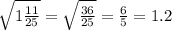 \sqrt{1 \frac{11}{25} } = \sqrt{ \frac{36}{25} } = \frac{6}{5} = 1.2