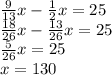 \frac{9}{13} x - \frac{1}{2}x = 25 \\ \frac{18}{26} x - \frac{13}{26}x = 25 \\ \frac{5}{26}x = 25 \\ x = 130