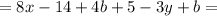 =8x - 14+ 4b + 5 - 3y + b =