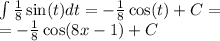 \int\limits \frac{1}{8} \sin(t) dt = - \frac{1}{8} \cos(t) + C = \\ = - \frac{1}{8} \cos(8x - 1) + C