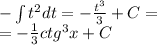 - \int\limits {t}^{2} dt = - \frac{ {t}^{3} }{3} + C= \\ = - \frac{1}{3} {ctg}^{3} x + C