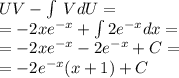 UV - \int\limits \: VdU = \\ = - 2x {e}^{ - x} + \int\limits2 {e}^{ - x}dx = \\ = - 2x {e}^{ - x} - 2 {e}^{ - x} + C= \\ = - 2 {e}^{ - x} (x + 1) + C