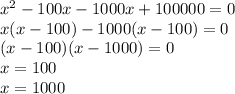 x^2-100x-1000x+100000=0\\x(x-100)-1000(x-100)=0\\(x-100)(x-1000)=0\\x=100\\x=1000