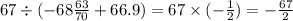 67 \div ( - 68 \frac{63}{70} + 66.9) = 67 \times( - \frac{1}{2} ) = - \frac{67}{2}