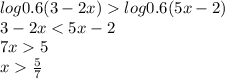 log0.6(3-2x)log0.6(5x-2)\\3-2x5\\x\frac{5}{7}