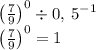 \left(\frac{7}{9}\right)^0\div 0,\:5^{-1}\\\left(\frac{7}{9}\right)^0 = 1