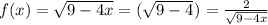 f(x) = \sqrt{9 - 4x} = ( \sqrt{9 - 4}^{} ) {}^{} = \frac{2}{ \sqrt{9 - 4x} }