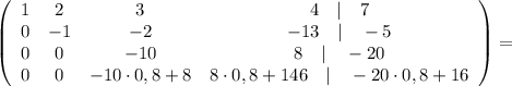 \left(\begin{array}{cccc}1&2&3&4\quad | \quad 7\\0&-1&-2&-13 \quad | \quad -5\\0&0&-10&8 \quad | \quad -20\\0&0&-10 \cdot 0,8+8&8 \cdot 0,8+146 \quad | \quad -20 \cdot 0,8+16\end{array}\right)=