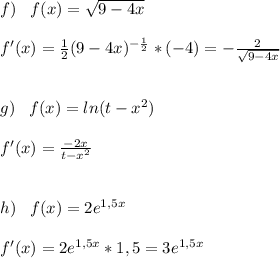 f)\;\;\;f(x)=\sqrt{9-4x}\\\\f'(x)=\frac{1}{2}(9-4x)^{-\frac{1}{2} } *(-4)=-\frac{2}{\sqrt{9-4x} }\\\\\\g)\;\;\;f(x)=ln(t-x^2)\\\\f'(x)=\frac{-2x}{t-x^2} \\\\\\h)\;\;\;f(x)=2e^{1,5x}\\\\f'(x)=2e^{1,5x}*1,5=3e^{1,5x}