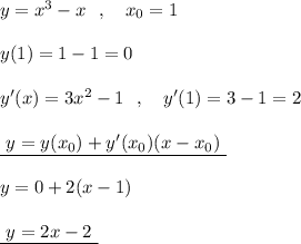 y=x^3-x\ \ ,\ \ \ x_0=1\\\\y(1)=1-1=0\\\\y'(x)=3x^2-1\ \ ,\ \ \ y'(1)=3-1=2\\\\\underline {\ y=y(x_0)+y'(x_0)(x-x_0)\ }\\\\y=0+2(x-1)\\\\\underline {\ y=2x-2\ }