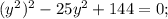 (y^{2})^{2}-25y^{2}+144=0;