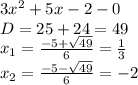 3x^2+5x-2-0\\D = 25+24 =49\\x_1 = \frac{-5+\sqrt{49} }{6} = \frac{1}{3} \\x_2 = \frac{-5-\sqrt{49} }{6} = -2