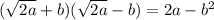 (\sqrt{2a} +b)(\sqrt{2a} -b) = 2a-b^2