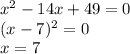 x^2-14x+49=0\\(x-7)^2=0\\x=7