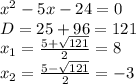 x^2 - 5x -24=0\\D = 25 + 96 = 121\\x_{1} = \frac{5+\sqrt{121} }{2} = 8 \\x_{2} = \frac{5-\sqrt{121} }{2} = -3