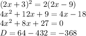 (2x+3)^2=2(2x-9)\\4x^2+12x+9=4x-18\\4x^2+8x+27=0\\D = 64-432 = -368\\