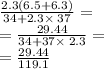 \frac{2.3\left(6.5+6.3\right)}{34+2.3\times \:37}=\\=\frac{29.44}{34+37\times \:2.3}=\\=\frac{29.44}{119.1}