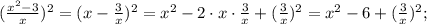 (\frac{x^{2}-3}{x})^{2}=(x-\frac{3}{x})^{2}=x^{2}-2 \cdot x \cdot \frac{3}{x}+(\frac{3}{x})^{2}=x^{2}-6+(\frac{3}{x})^{2};