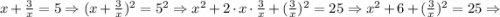 x+\frac{3}{x}=5 \Rightarrow (x+\frac{3}{x})^{2}=5^{2} \Rightarrow x^{2}+2 \cdot x \cdot \frac{3}{x}+(\frac{3}{x})^{2}=25 \Rightarrow x^{2}+6+(\frac{3}{x})^{2}=25 \Rightarrow