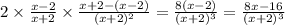 2 \times \frac{x - 2}{x + 2} \times \frac{x + 2 - (x - 2)}{(x + 2) {}^{2} } = \frac{8(x - 2)}{(x + 2) {}^{3} } = \frac{8x - 16}{(x + 2) {}^{3} }