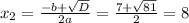 x_{2} =\frac{-b+\sqrt{D} }{2a} =\frac{7+\sqrt{81} }{2} =8