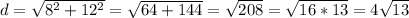 d=\sqrt{8^2+12^2}=\sqrt{64+144}=\sqrt{208} =\sqrt{16*13}=4\sqrt{13}