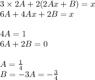 3 \times 2A+ 2(2Ax + B) = x \\ 6A + 4Ax + 2B = x \\ \\ 4A = 1 \\ 6A + 2B = 0 \\ \\ A= \frac{1}{4} \\ B = - 3A = - \frac{3}{4}