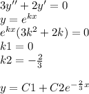 3y'' + 2y' = 0 \\ y = {e}^{kx} \\ {e}^{kx} (3 {k}^{2} + 2 k) = 0 \\ k1 = 0 \\ k2 = - \frac{2}{3} \\ \\ y = C1 + C2 {e}^{ - \frac{2}{3} x}