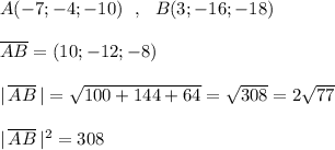 A(-7;-4;-10)\ \ ,\ \ B(3;-16;-18)\\\\\overline {AB}=(10;-12;-8)\\\\|\, \overline {AB}\, |=\sqrt{100+144+64}=\sqrt{308}=2\sqrt{77}\\\\|\, \overline {AB}\, |^2=308