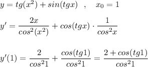y=tg(x^2)+sin(tgx)\ \ ,\ \ \ x_0=1\\\\y'=\dfrac{2x}{cos^2(x^2)}+cos(tgx)\cdot \dfrac{1}{cos^2x}\\\\\\y'(1)=\dfrac{2}{cos^21}+\dfrac{cos(tg1)}{cos^21}=\dfrac{2+cos(tg1)}{cos^21}