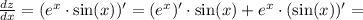 \frac{d z}{dx} = (e^x\cdot\sin(x))' = (e^x)'\cdot\sin(x) + e^x\cdot (\sin(x))' =