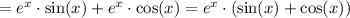 = e^x\cdot\sin(x) + e^x\cdot\cos(x) = e^x\cdot (\sin(x) + \cos(x))