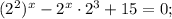 (2^{2})^{x}-2^{x} \cdot 2^{3}+15=0;