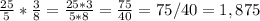 \frac{25}{5} *\frac{3}{8} =\frac{25*3}{5*8} =\frac{75}{40} =75/40=1,875
