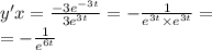 y'x = \frac{ - 3 {e}^{ - 3t} }{3 {e}^{3t} } = - \frac{1}{ {e}^{3t} \times {e}^{3t} } = \\ = - \frac{1}{ {e}^{6t} }