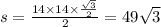s = \frac{14 \times 14 \times \frac{ \sqrt{3} }{2} }{2} = 49 \sqrt{3}