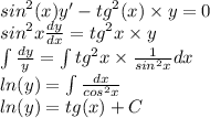 {sin}^{2} (x)y' - {tg}^{2} (x) \times y = 0 \\ {sin}^{2} x \frac{dy}{dx} = {tg}^{2} x \times y \\ \int\limits \frac{dy}{y} = \int\limits {tg}^{2} x \times \frac{1}{ {sin}^{2} x} dx \\ ln(y) = \int\limits \frac{dx}{ {cos}^{2}x } \\ ln(y) = tg(x) + C