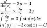 \frac{y'}{ \sin(x) } - 3y = 0 \\ \frac{1}{ \sin(x) } \times \frac{dy}{dx} = 3y \\ \int\limits \frac{dy}{y} = 3\int\limits \sin(x) dx \\ ln(y) = - 3 \cos(x) + C