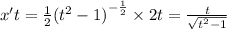 x't = \frac{1}{2} {( {t}^{2} - 1) }^{ - \frac{1}{2} } \times 2t = \frac{t}{ \sqrt{ {t}^{2} - 1 } } \\