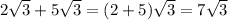 2 \sqrt{3} + 5 \sqrt{3} = (2 + 5) \sqrt{3} = 7 \sqrt{3}