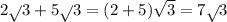 2 \sqrt{}3 + 5 \sqrt{}3 = (2 + 5) \sqrt{3} = 7 \sqrt{}3
