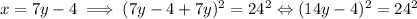 x = 7y - 4 \implies (7y - 4 + 7y)^2 = 24^2 \Leftrightarrow (14y - 4)^2 = 24^2
