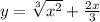 y=\sqrt[3]{x^{2} } +\frac{2x}{3}