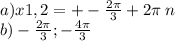 a)x1,2 = + - \frac{2\pi}{3} + 2\pi \: n \\ b ) - \frac{2 \pi }{3} ; - \frac{4 \pi}{3}