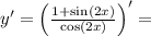 y' = \left( \frac{1+\sin(2x)}{\cos(2x)} \right)' =